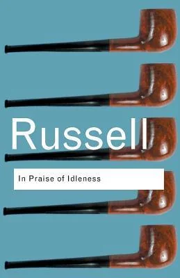 Cover of In Praise of Idleness: And Other Essays (Routledge Classics)